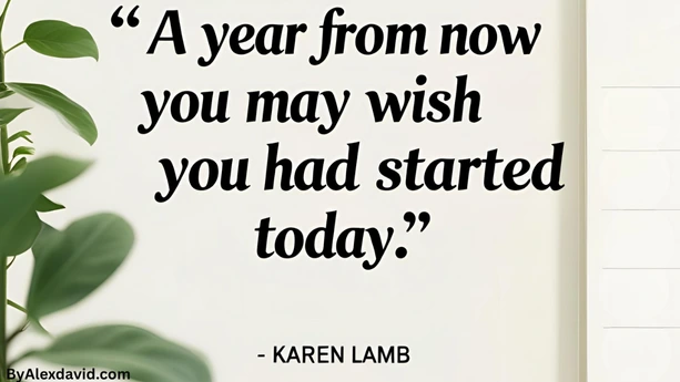 Procrastination quote by karen lamb a year from now you may wish you had started today A year from now you may wish you had started today.