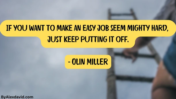 Procrastination quote by olin miller if you want to make an easy job seem mighty hard just keep putting it off If you want to make an easy job seem mighty hard, just keep putting it off.