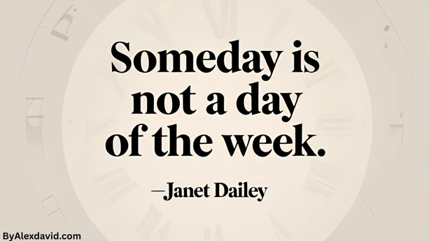 Procrastination quote by janet dailey someday is not a day of the week Someday is not a day of the week.