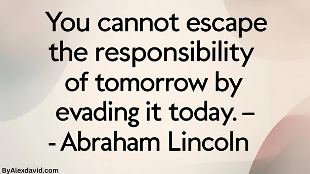 Procrastination quote by abraham lincoln you cannot escape the responsibility of tomorrow by evading it today You cannot escape the responsibility of tomorrow by evading it today.